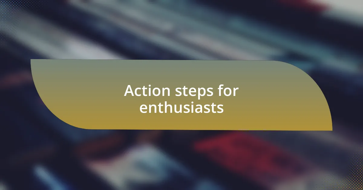 Action steps for enthusiasts
