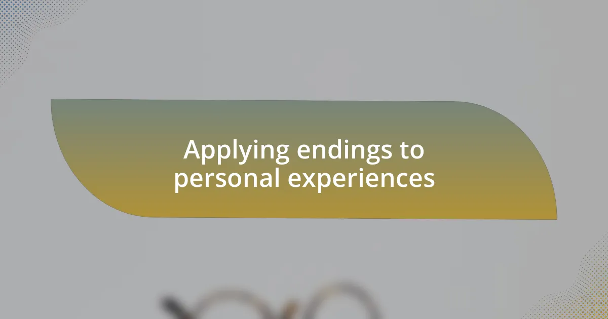 Applying endings to personal experiences