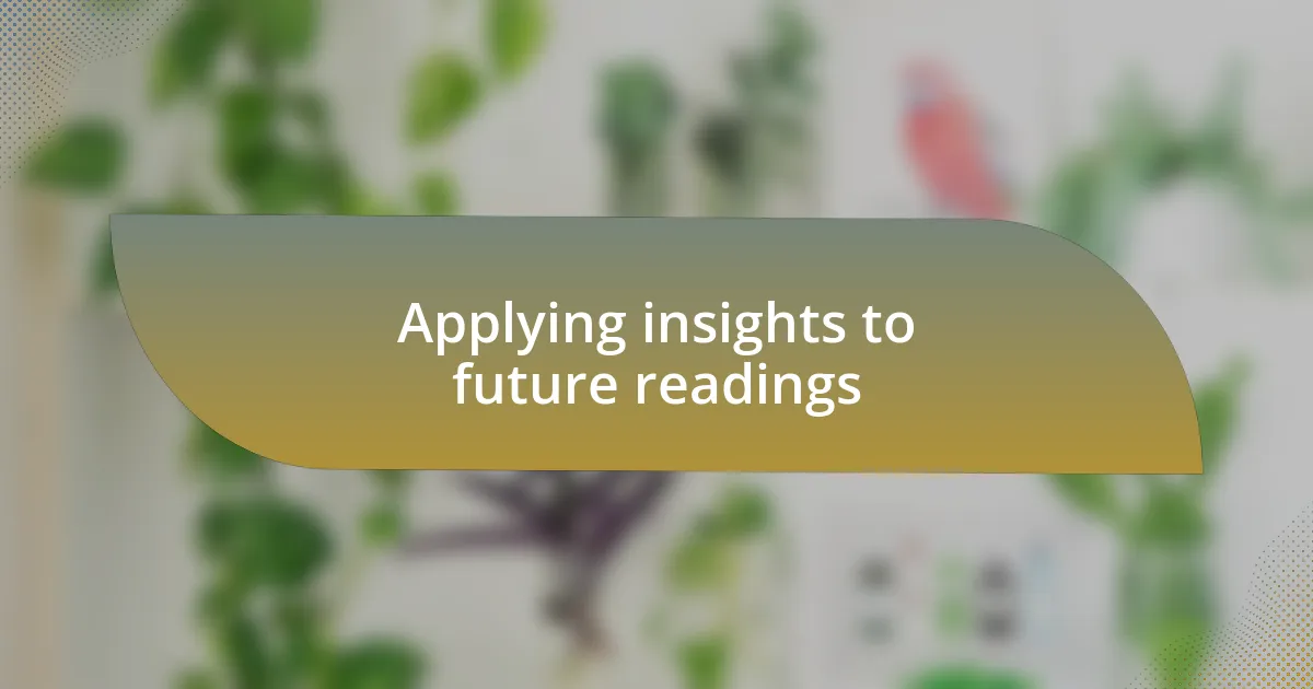 Applying insights to future readings