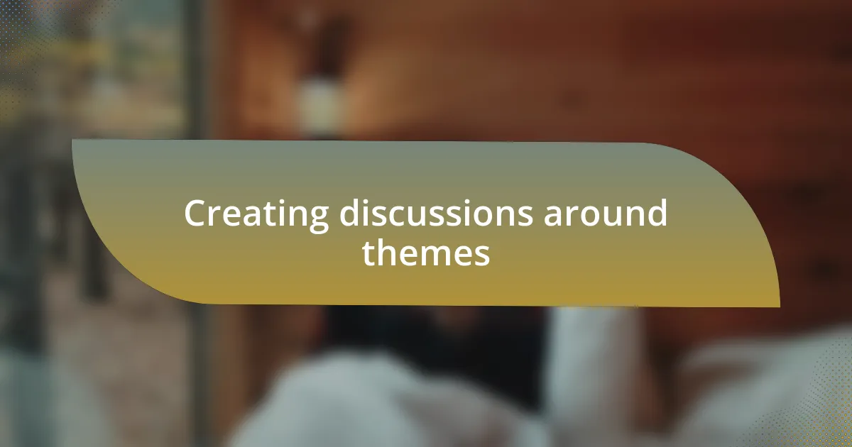 Creating discussions around themes