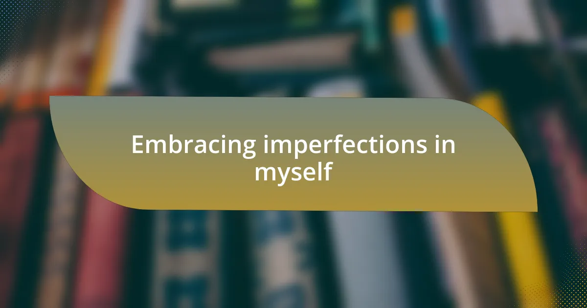 Embracing imperfections in myself