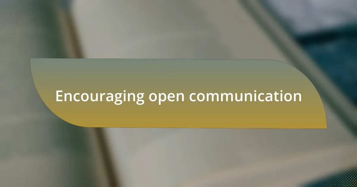 Encouraging open communication