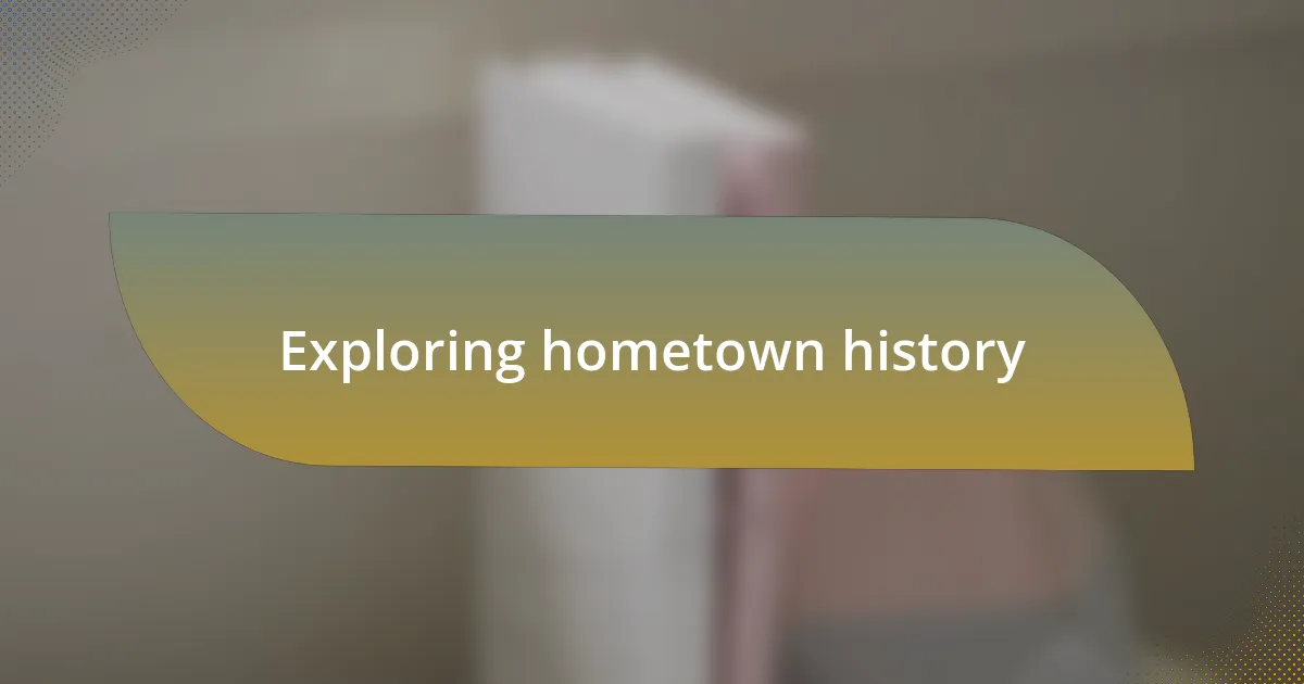 Exploring hometown history