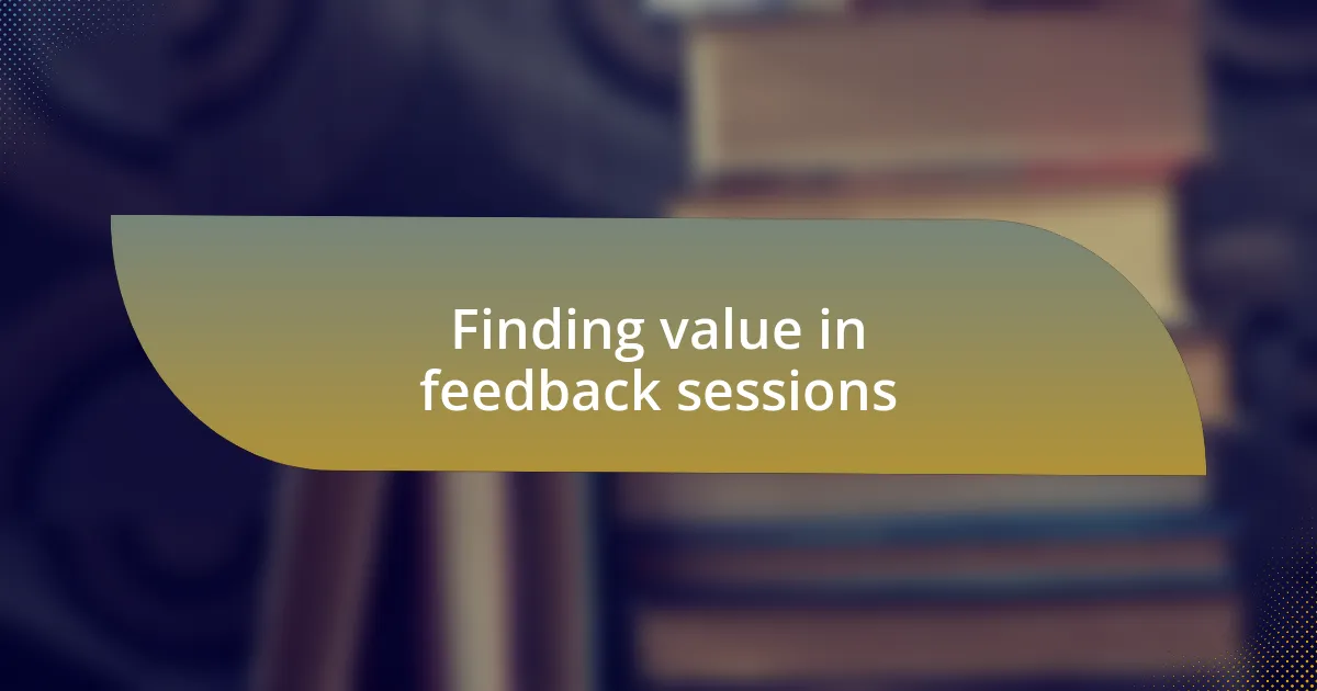 Finding value in feedback sessions