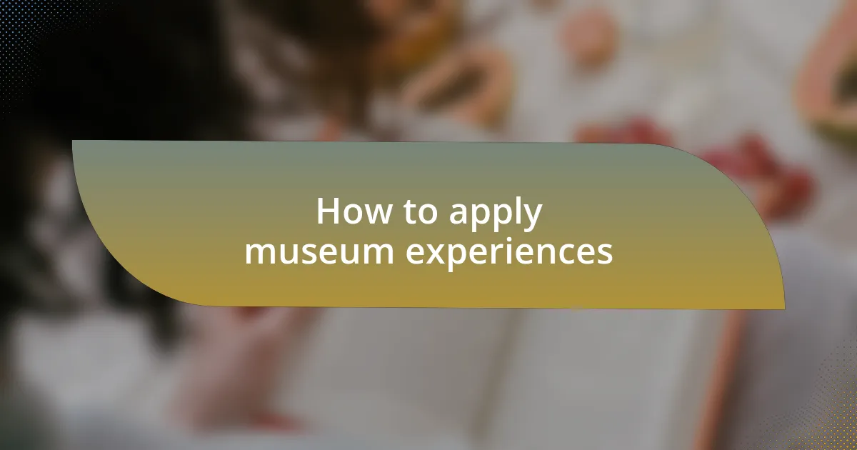How to apply museum experiences