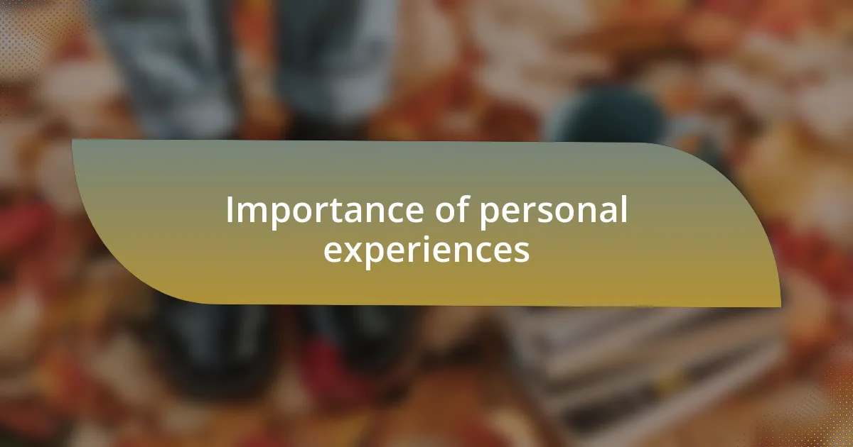 Importance of personal experiences