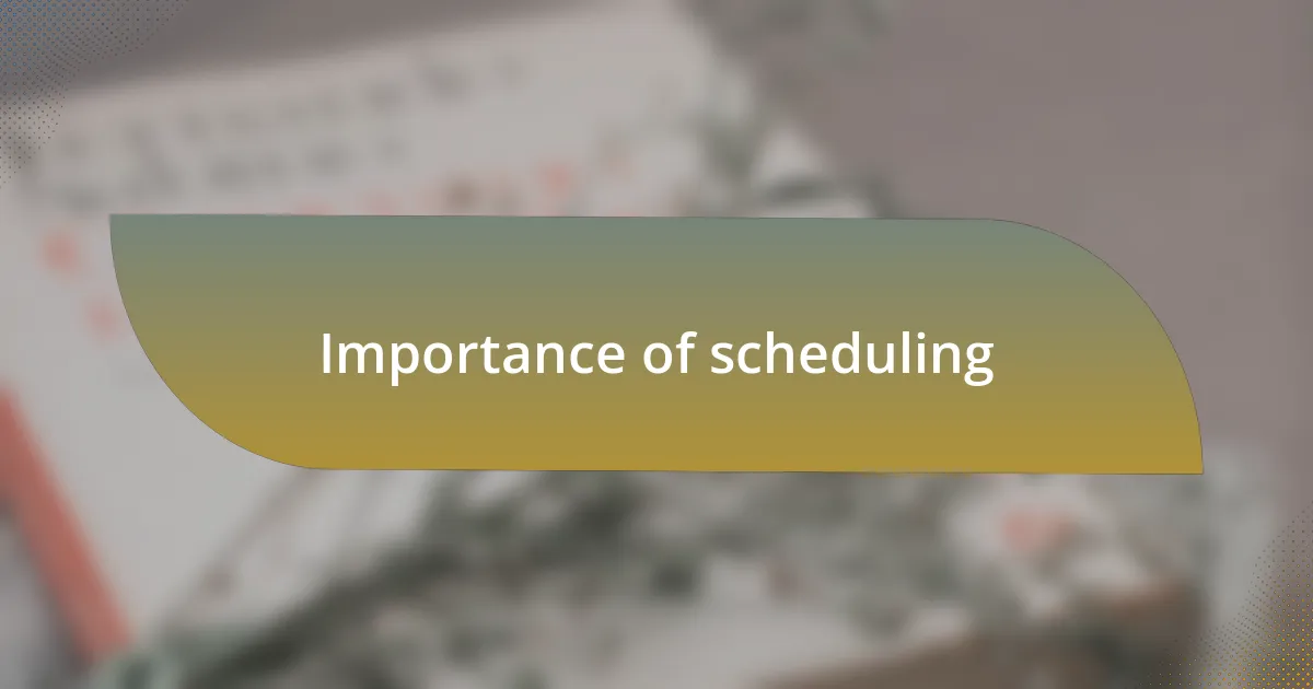 Importance of scheduling