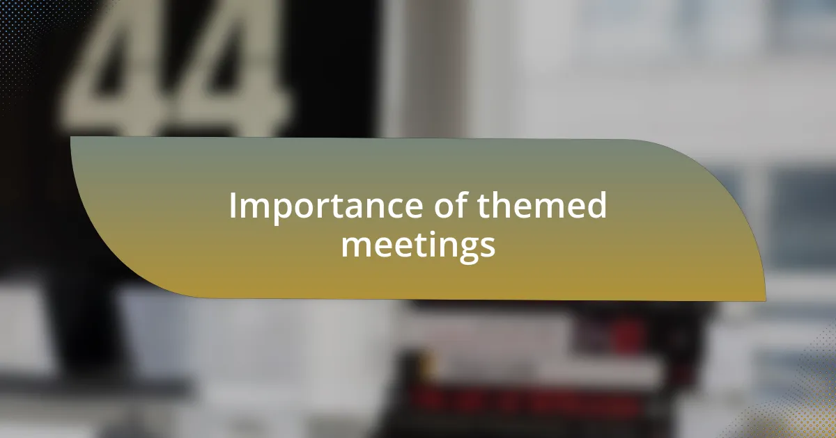 Importance of themed meetings