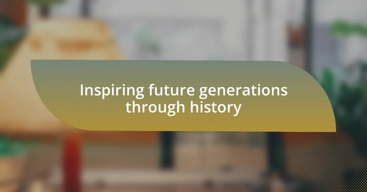 Inspiring future generations through history