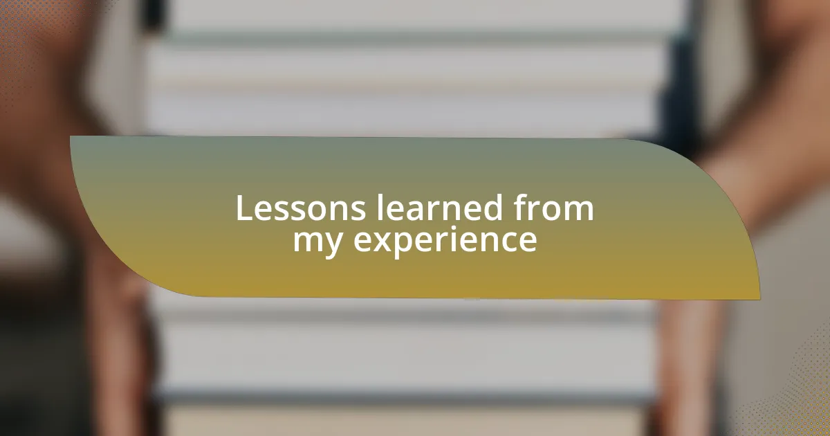 Lessons learned from my experience