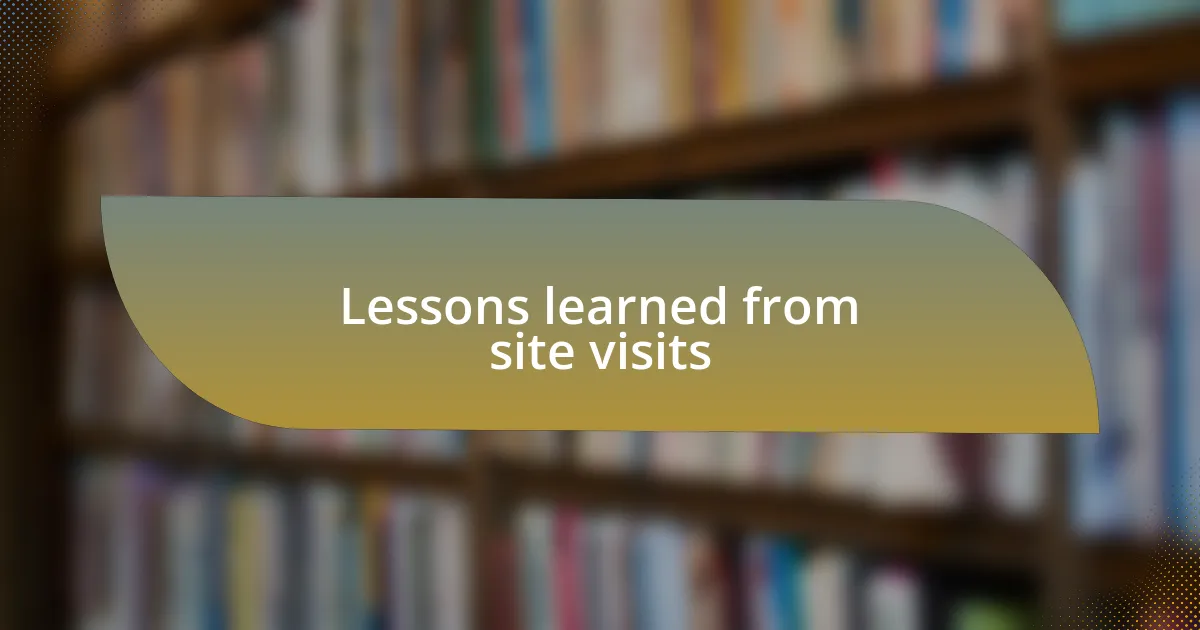 Lessons learned from site visits
