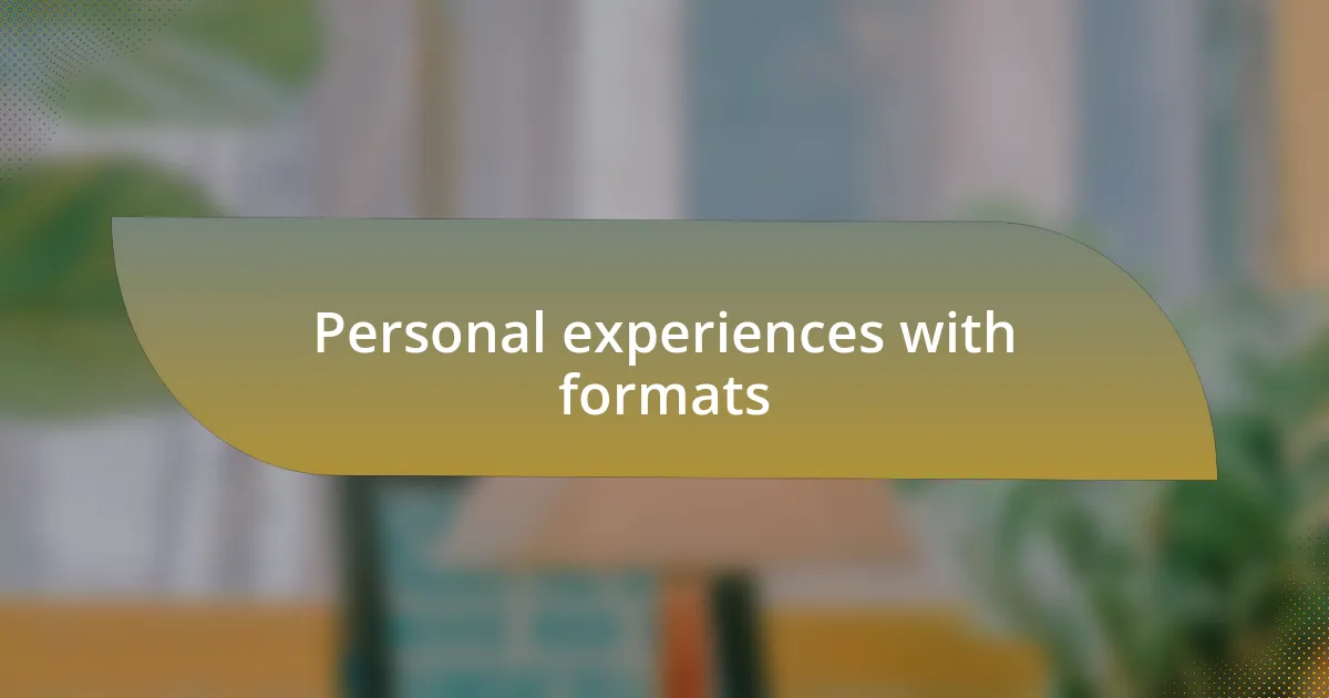 Personal experiences with formats
