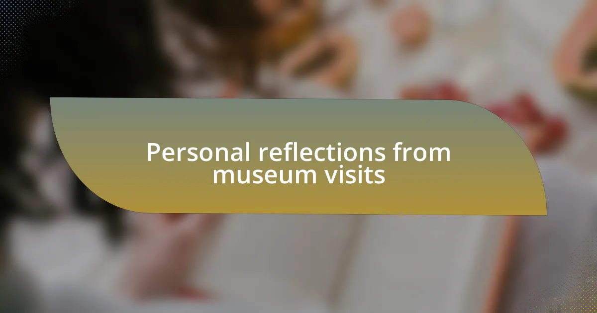 Personal reflections from museum visits