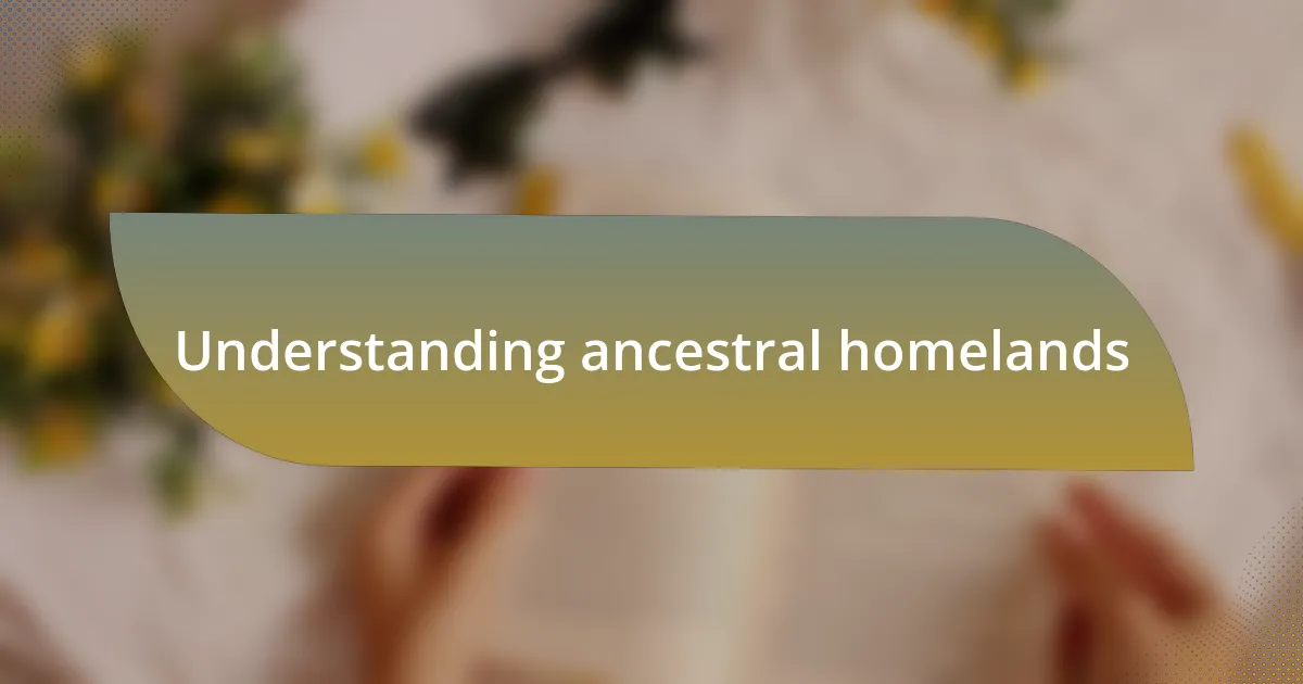 Understanding ancestral homelands