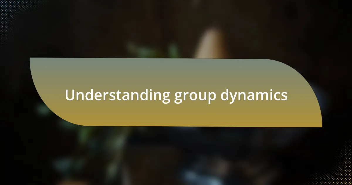 Understanding group dynamics