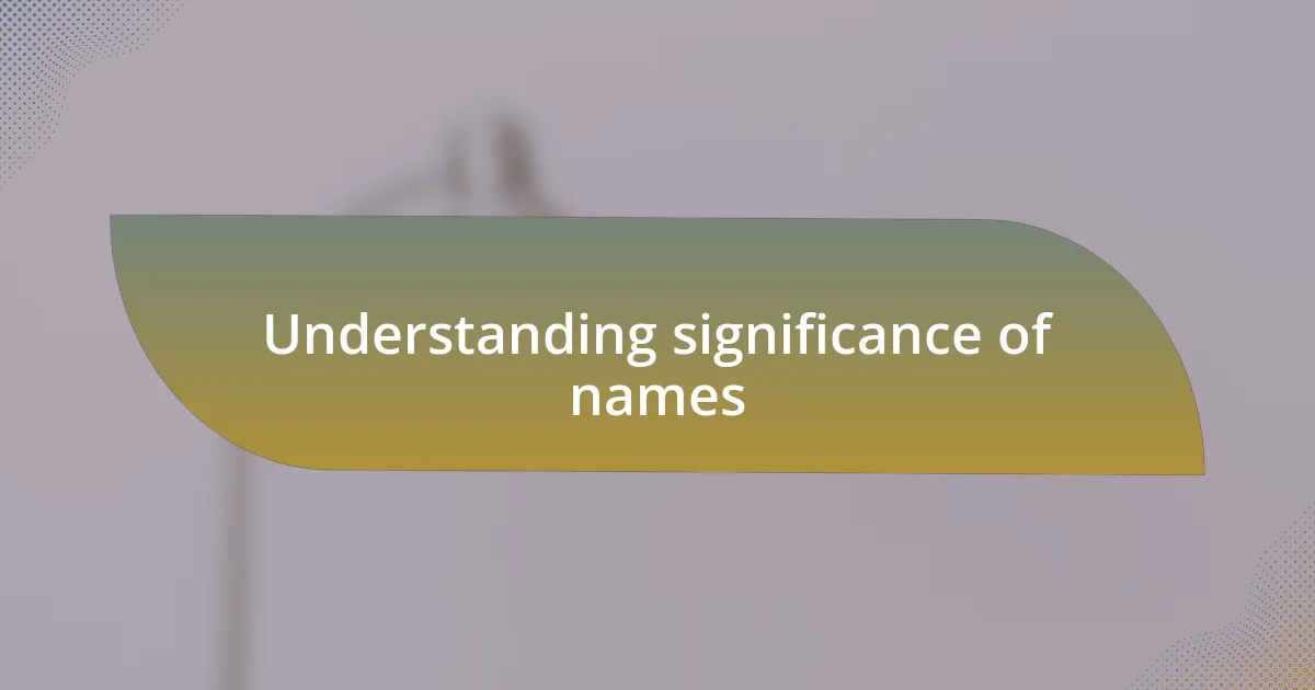 Understanding significance of names